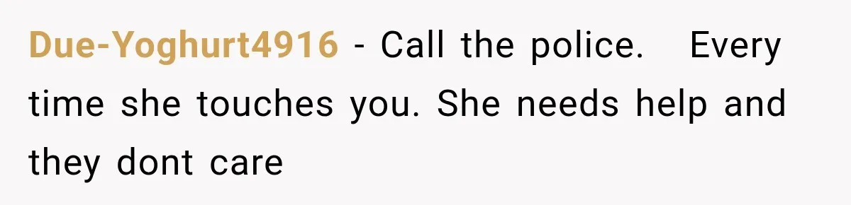 Sister Attacked Her Over Socks, But Their Dad Still Told Her To Be The Role Model Due-Yoghurt4916 − Call the police. Every time she touches you. She needs help and they dont care