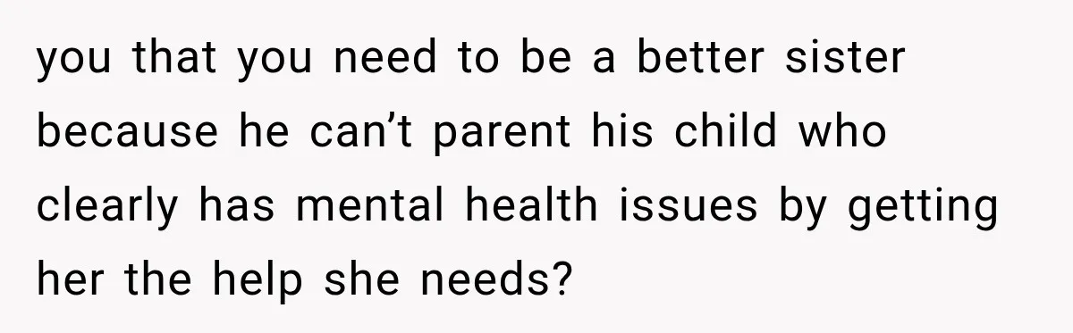 Sister Attacked Her Over Socks, But Their Dad Still Told Her To Be The Role Model you that you need to be a better sister because he can’t parent his child who clearly has mental health issues by getting her the help she needs?