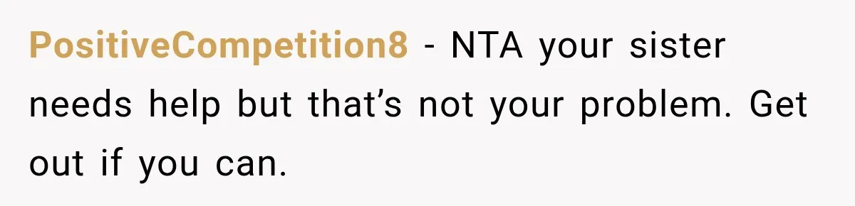 Sister Attacked Her Over Socks, But Their Dad Still Told Her To Be The Role Model PositiveCompetition8 − NTA your sister needs help but that’s not your problem. Get out if you can.
