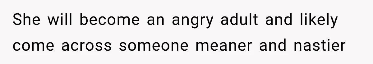 Sister Attacked Her Over Socks, But Their Dad Still Told Her To Be The Role Model She will become an angry adult and likely come across someone meaner and nastier