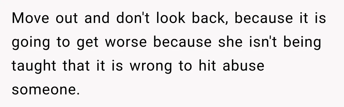 Sister Attacked Her Over Socks, But Their Dad Still Told Her To Be The Role Model Move out and don't look back, because it is going to get worse because she isn't being taught that it is wrong to hit abuse someone.