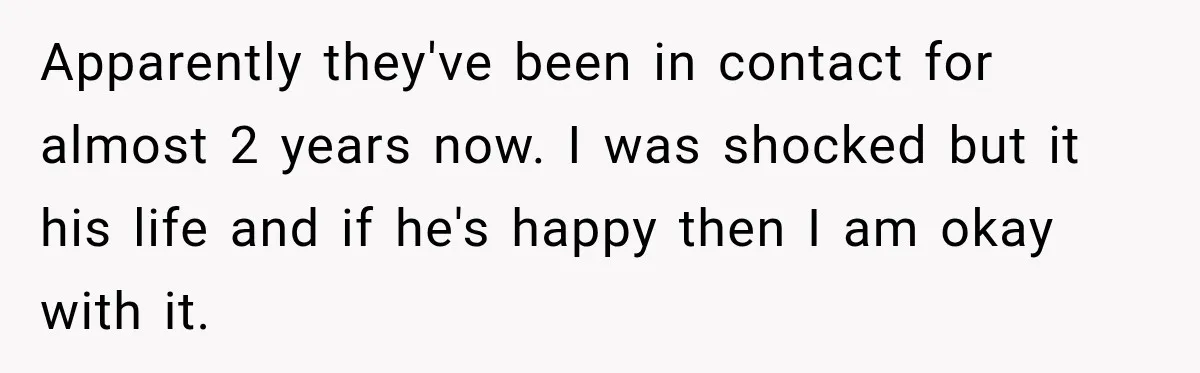 Daughter Inherited Her Mother’s House, But Her Dad Moved In His New Family Without Respecting Boundaries Apparently they've been in contact for almost 2 years now. I was shocked but it his life and if he's happy then I am okay with it.