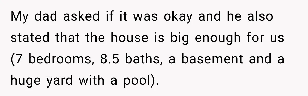 Daughter Inherited Her Mother’s House, But Her Dad Moved In His New Family Without Respecting Boundaries My dad asked if it was okay and he also stated that the house is big enough for us (7 bedrooms, 8.5 baths, a basement and a huge yard with...