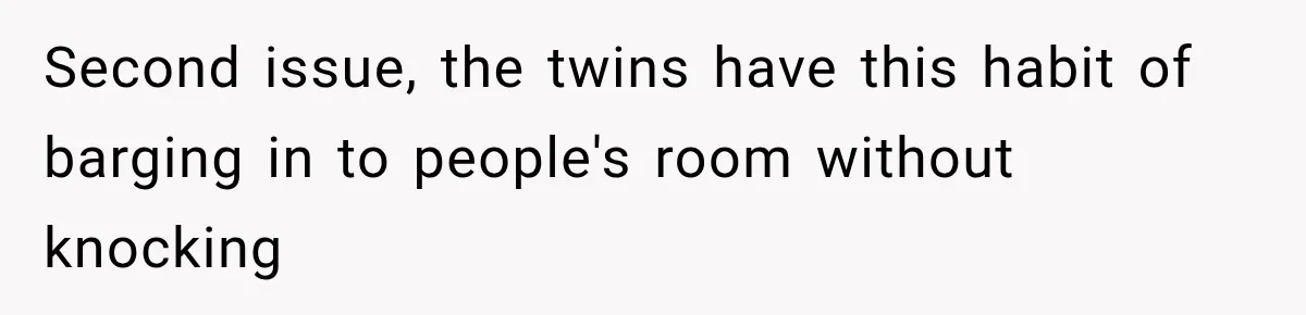 Daughter Inherited Her Mother’s House, But Her Dad Moved In His New Family Without Respecting Boundaries Second issue, the twins have this habit of barging in to people's room without knocking