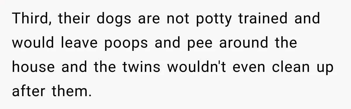 Daughter Inherited Her Mother’s House, But Her Dad Moved In His New Family Without Respecting Boundaries Third, their dogs are not potty trained and would leave poops and pee around the house and the twins wouldn't even clean up after them.