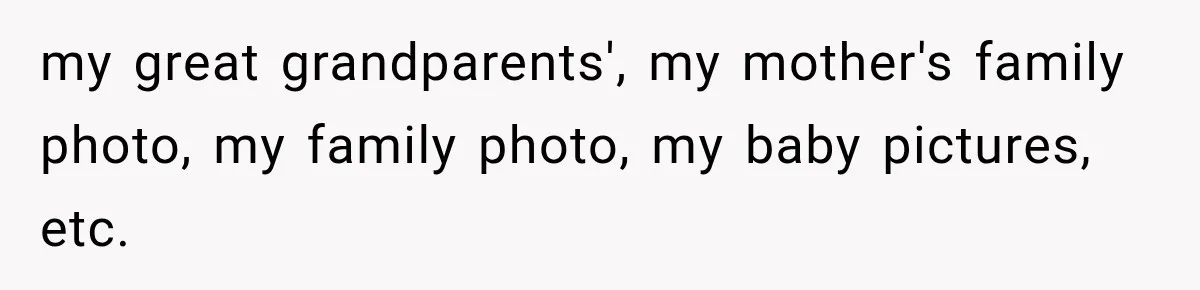 Daughter Inherited Her Mother’s House, But Her Dad Moved In His New Family Without Respecting Boundaries my great grandparents', my mother's family photo, my family photo, my baby pictures, etc.