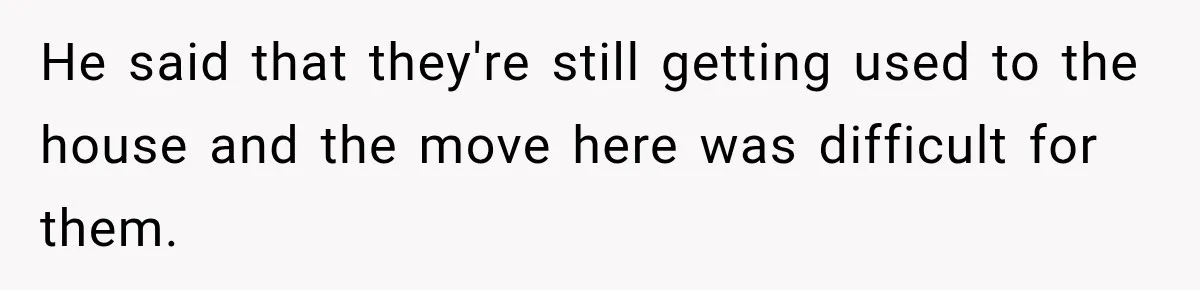 Daughter Inherited Her Mother’s House, But Her Dad Moved In His New Family Without Respecting Boundaries He said that they're still getting used to the house and the move here was difficult for them.