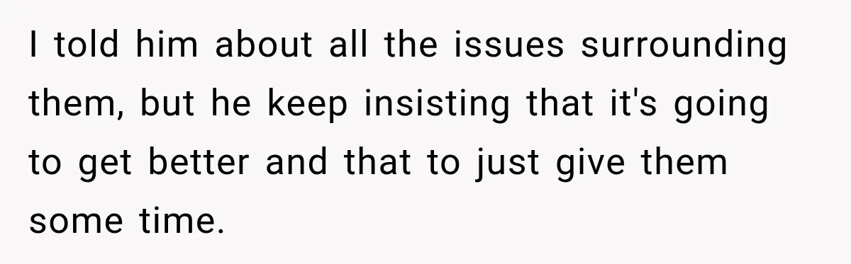 Daughter Inherited Her Mother’s House, But Her Dad Moved In His New Family Without Respecting Boundaries I told him about all the issues surrounding them, but he keep insisting that it's going to get better and that to just give them some time.