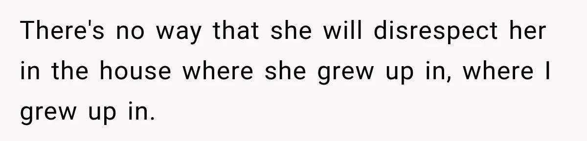 Daughter Inherited Her Mother’s House, But Her Dad Moved In His New Family Without Respecting Boundaries There's no way that she will disrespect her in the house where she grew up in, where I grew up in.