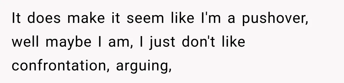 Daughter Inherited Her Mother’s House, But Her Dad Moved In His New Family Without Respecting Boundaries It does make it seem like I'm a pushover, well maybe I am, I just don't like confrontation, arguing,