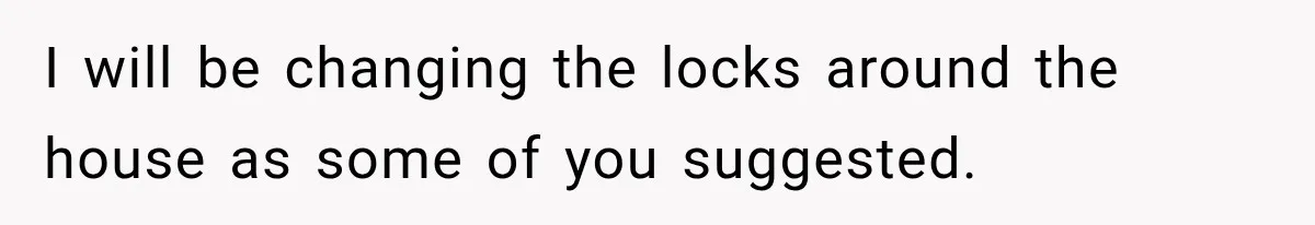 Daughter Inherited Her Mother’s House, But Her Dad Moved In His New Family Without Respecting Boundaries I will be changing the locks around the house as some of you suggested.