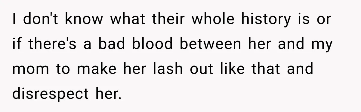 Daughter Inherited Her Mother’s House, But Her Dad Moved In His New Family Without Respecting Boundaries I don't know what their whole history is or if there's a bad blood between her and my mom to make her lash out like that and disrespect her.