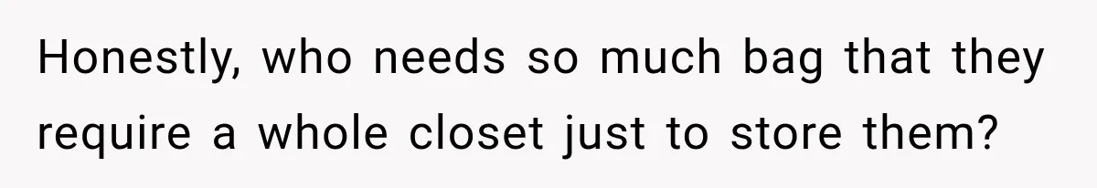 Daughter Inherited Her Mother’s House, But Her Dad Moved In His New Family Without Respecting Boundaries Honestly, who needs so much bag that they require a whole closet just to store them?