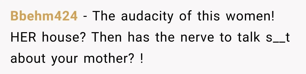 Daughter Inherited Her Mother’s House, But Her Dad Moved In His New Family Without Respecting Boundaries Bbehm424 − The audacity of this women! HER house? Then has the nerve to talk s__t about your mother? !