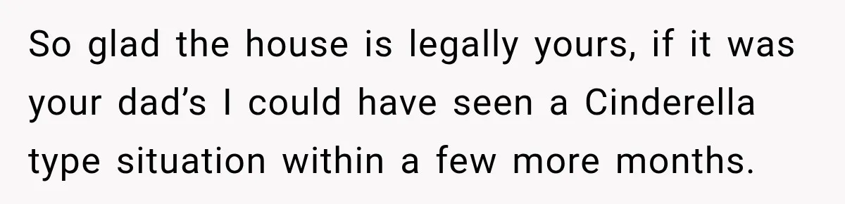 Daughter Inherited Her Mother’s House, But Her Dad Moved In His New Family Without Respecting Boundaries So glad the house is legally yours, if it was your dad’s I could have seen a Cinderella type situation within a few more months.