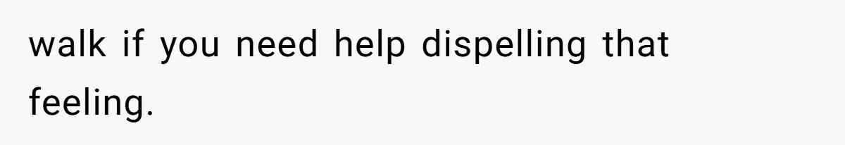 Neighbor Wakes to Desperate Screams, Then Realizes No One Else Has Called for Help walk if you need help dispelling that feeling.