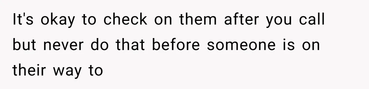 Neighbor Wakes to Desperate Screams, Then Realizes No One Else Has Called for Help It's okay to check on them after you call but never do that before someone is on their way to