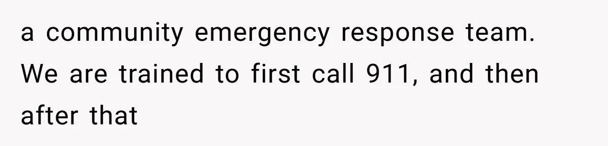 Neighbor Wakes to Desperate Screams, Then Realizes No One Else Has Called for Help a community emergency response team. We are trained to first call 911, and then after that
