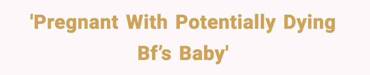 Young Woman Learns She's Pregnant Just Days After Boyfriend Receives A Terminal Diagnosis 'Pregnant with potentially dying bf’s baby'