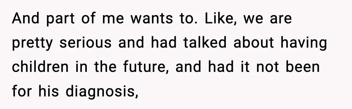 Young Woman Learns She's Pregnant Just Days After Boyfriend Receives A Terminal Diagnosis And part of me wants to. Like, we are pretty serious and had talked about having children in the future, and had it not been for his diagnosis,