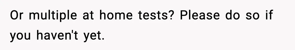 Young Woman Learns She's Pregnant Just Days After Boyfriend Receives A Terminal Diagnosis Or multiple at home tests? Please do so if you haven't yet.