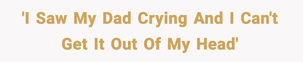 Son Saw His Father Break Down During a Family Fight, and He Can’t Forget the Sound 'I saw my dad crying and I can't get it out of my head'
