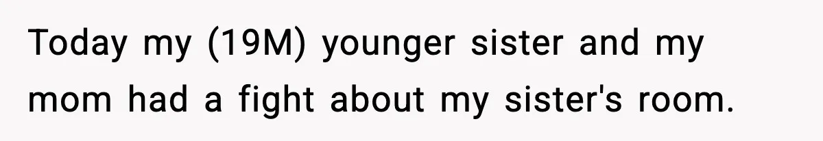 Son Saw His Father Break Down During a Family Fight, and He Can’t Forget the Sound Today my (19M) younger sister and my mom had a fight about my sister's room.