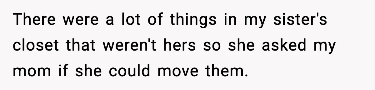 Son Saw His Father Break Down During a Family Fight, and He Can’t Forget the Sound There were a lot of things in my sister's closet that weren't hers so she asked my mom if she could move them.