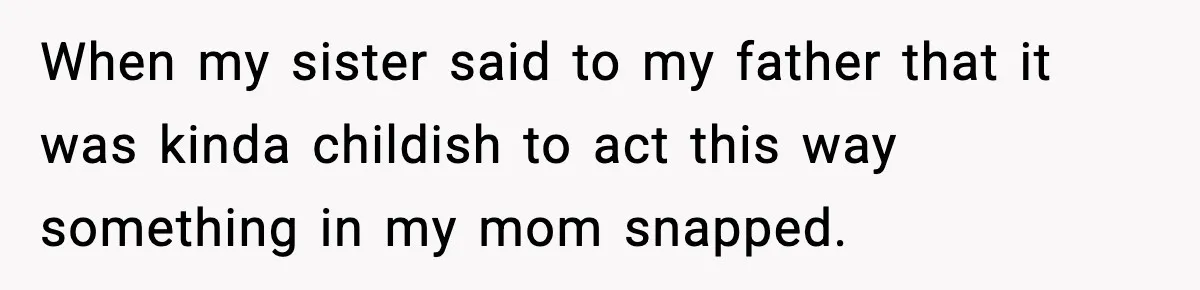 Son Saw His Father Break Down During a Family Fight, and He Can’t Forget the Sound When my sister said to my father that it was kinda childish to act this way something in my mom snapped.