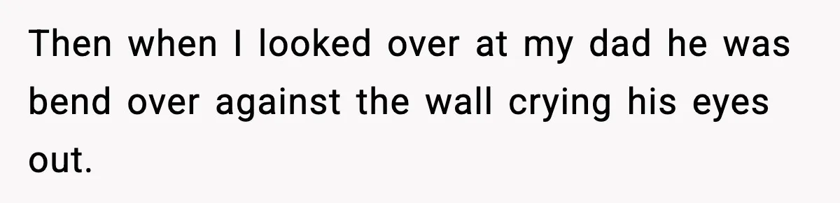 Son Saw His Father Break Down During a Family Fight, and He Can’t Forget the Sound Then when I looked over at my dad he was bend over against the wall crying his eyes out.