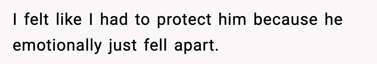 Son Saw His Father Break Down During a Family Fight, and He Can’t Forget the Sound I felt like I had to protect him because he emotionally just fell apart.