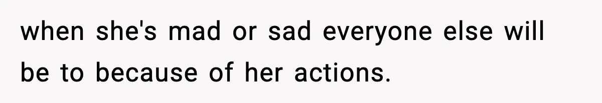 Son Saw His Father Break Down During a Family Fight, and He Can’t Forget the Sound when she's mad or sad everyone else will be to because of her actions.