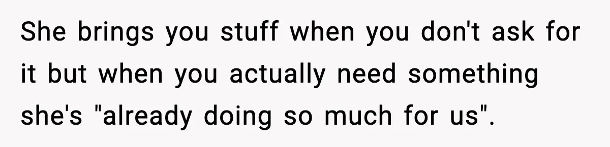 Son Saw His Father Break Down During a Family Fight, and He Can’t Forget the Sound She brings you stuff when you don't ask for it but when you actually need something she's "already doing so much for us".