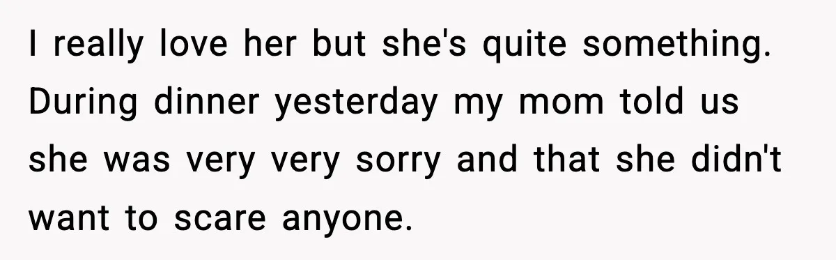 Son Saw His Father Break Down During a Family Fight, and He Can’t Forget the Sound I really love her but she's quite something. During dinner yesterday my mom told us she was very very sorry and that she didn't want to scare anyone.