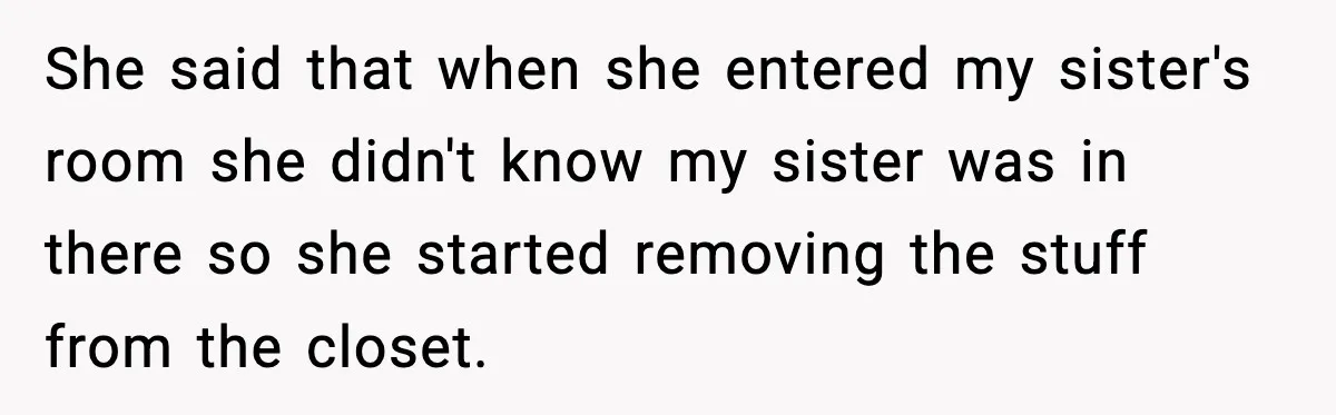 Son Saw His Father Break Down During a Family Fight, and He Can’t Forget the Sound She said that when she entered my sister's room she didn't know my sister was in there so she started removing the stuff from the closet.