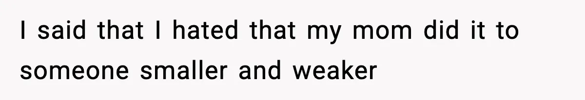 Son Saw His Father Break Down During a Family Fight, and He Can’t Forget the Sound I said that I hated that my mom did it to someone smaller and weaker