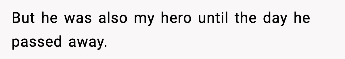 Son Saw His Father Break Down During a Family Fight, and He Can’t Forget the Sound But he was also my hero until the day he passed away.