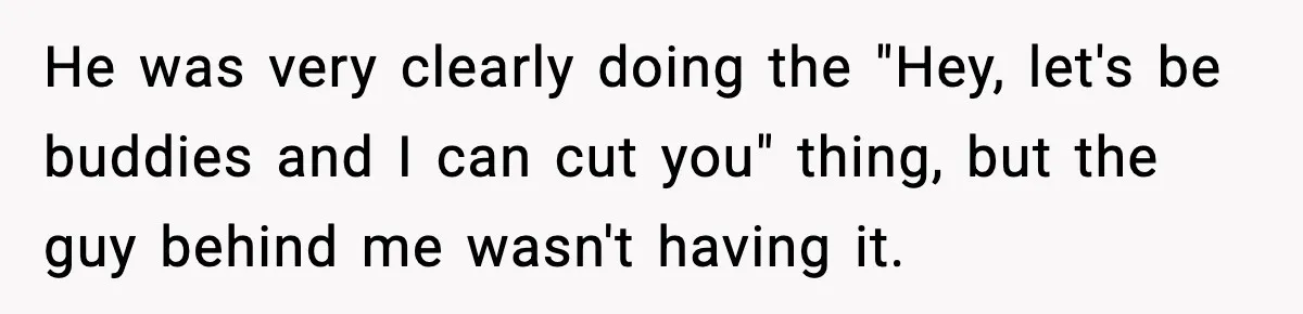 Man Tried to Skip a 40-Person Airport Line, Then Picked the Wrong Travelers to Intimidate He was very clearly doing the "Hey, let's be buddies and I can cut you" thing, but the guy behind me wasn't having it.