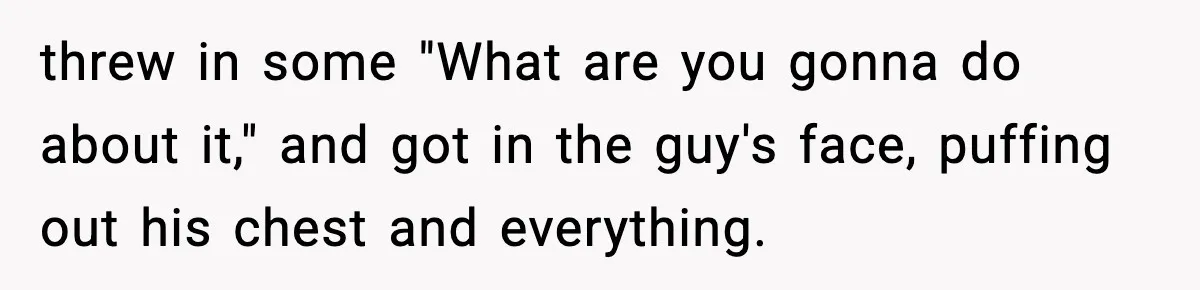Man Tried to Skip a 40-Person Airport Line, Then Picked the Wrong Travelers to Intimidate threw in some "What are you gonna do about it," and got in the guy's face, puffing out his chest and everything.