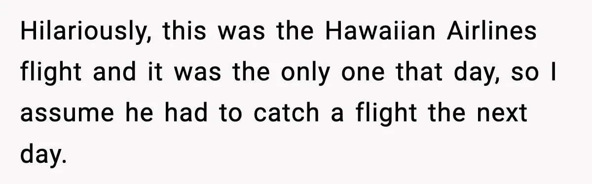 Man Tried to Skip a 40-Person Airport Line, Then Picked the Wrong Travelers to Intimidate Hilariously, this was the Hawaiian Airlines flight and it was the only one that day, so I assume he had to catch a flight the next day.
