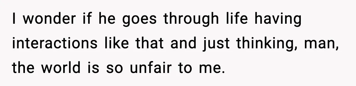 Man Tried to Skip a 40-Person Airport Line, Then Picked the Wrong Travelers to Intimidate I wonder if he goes through life having interactions like that and just thinking, man, the world is so unfair to me.