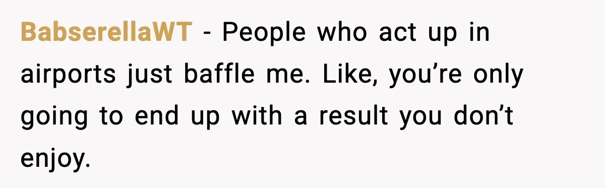 Man Tried to Skip a 40-Person Airport Line, Then Picked the Wrong Travelers to Intimidate BabserellaWT − People who act up in airports just baffle me. Like, you’re only going to end up with a result you don’t enjoy.