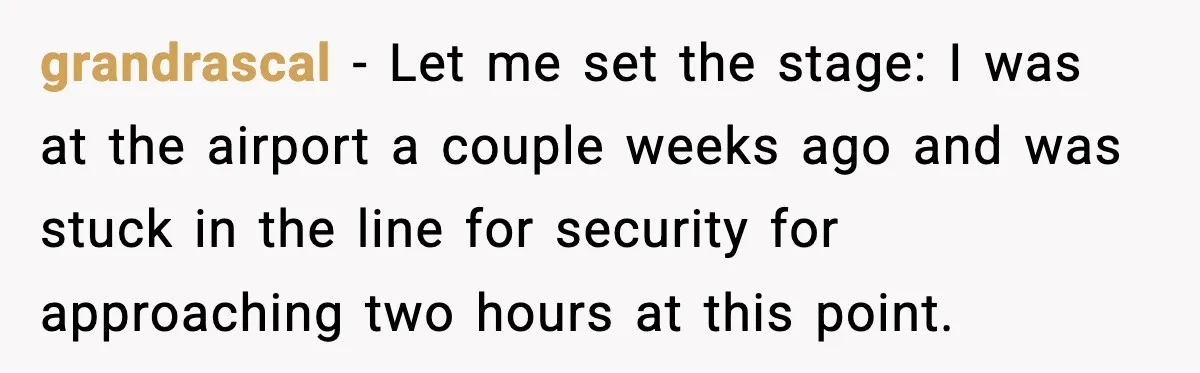 Man Tried to Skip a 40-Person Airport Line, Then Picked the Wrong Travelers to Intimidate grandrascal − Let me set the stage: I was at the airport a couple weeks ago and was stuck in the line for security for approaching two hours at this...
