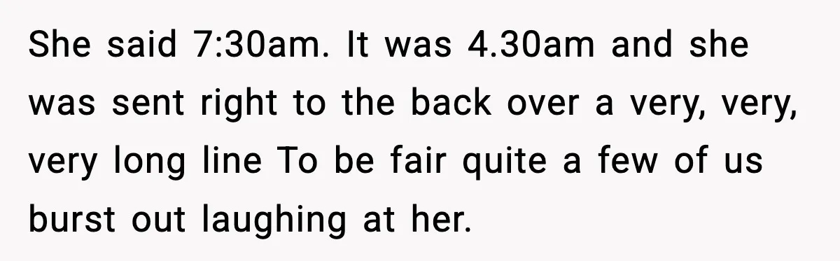 Man Tried to Skip a 40-Person Airport Line, Then Picked the Wrong Travelers to Intimidate She said 7:30am. It was 4.30am and she was sent right to the back over a very, very, very long line To be fair quite a few of us burst...