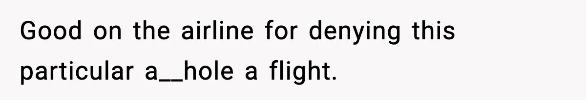 Man Tried to Skip a 40-Person Airport Line, Then Picked the Wrong Travelers to Intimidate Good on the airline for denying this particular a__hole a flight.