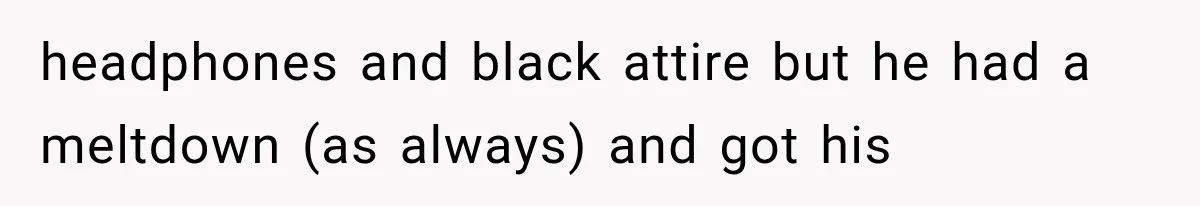 headphones and black attire but he had a meltdown (as always) and got his