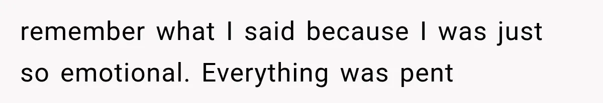 remember what I said because I was just so emotional. Everything was pent