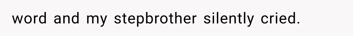 word and my stepbrother silently cried.