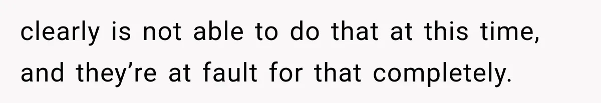 clearly is not able to do that at this time, and they’re at fault for that completely.