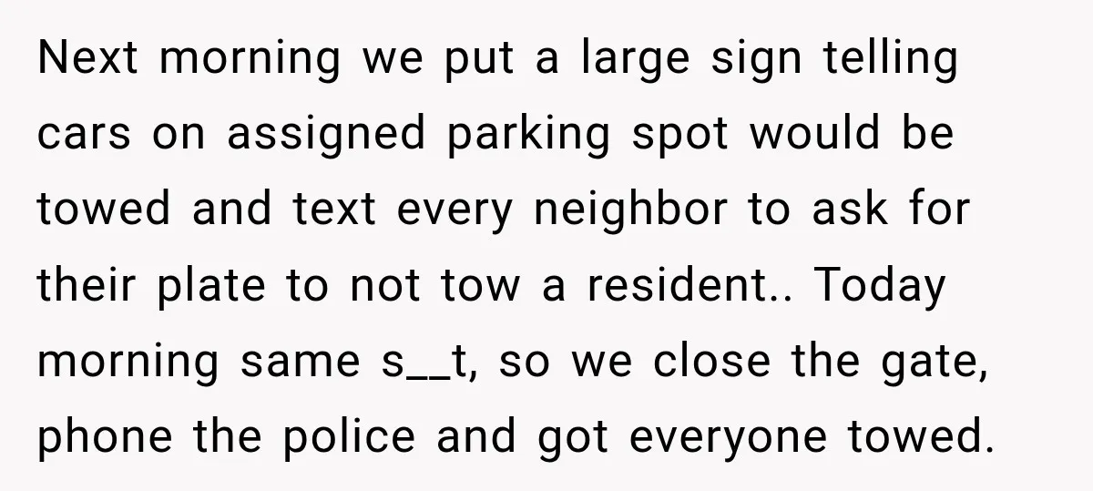 Next morning we put a large sign telling cars on assigned parking spot would be towed and text every neighbor to ask for their plate to not tow a resident.....